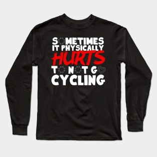 It Physically Hurts To Not Go Cycling Long Sleeve T-Shirt
